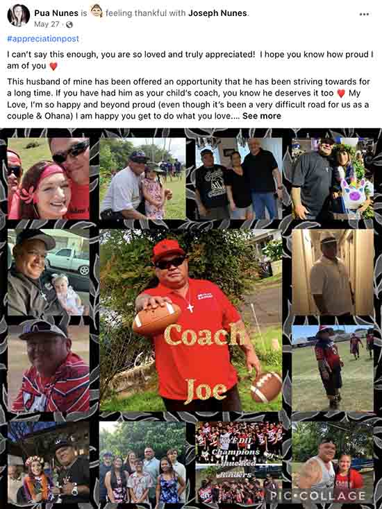 Pua Nunes says, This husband of mine has been offered an opportunity that he has been striving towards for a long time. However Coach Joe vilifies the LBGTQ+ community. E komo mai, Kaua'i. This is what football fanatics do to our world.