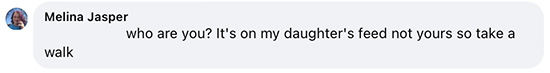 Who are you? It's on my daughter's feed not yours so take a walk.