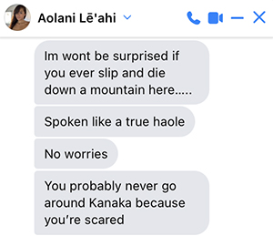 Im wont be surprised if you ever slip and die down a mountain here….. Spoken like a true haole. No worries. You probably never go around Kanaka because you’re scared.

