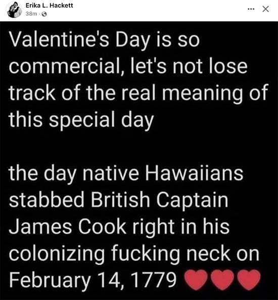 Native Hawaiian celebrate Valentines Day, Feb 14th, due to the murder of Captain James Cook