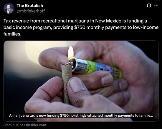 Business Insider: New Mexico is funding a basic income program, providing $750 monthly payments to low-income families from the sales of recreational cannabis.