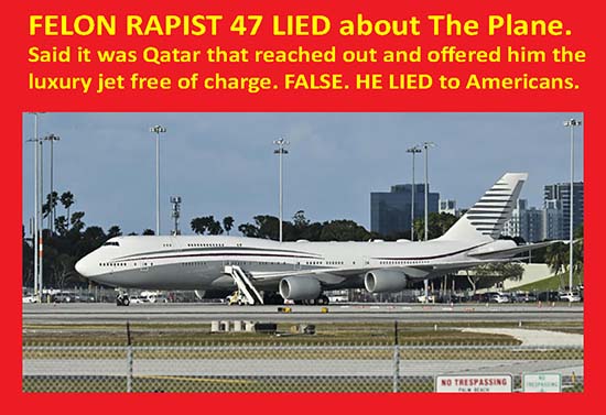 The president, FELON RAPIST 47, claimed Qatari officials reached out to offer the luxury 747. He lied. He staff requested the plane from Qatari officials.