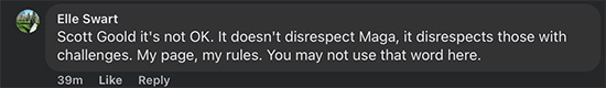 Scott Goold it's not OK. It doesn't disrespect Maga, it disrespects those with challenges. My page, my rules. You may not use that word here.